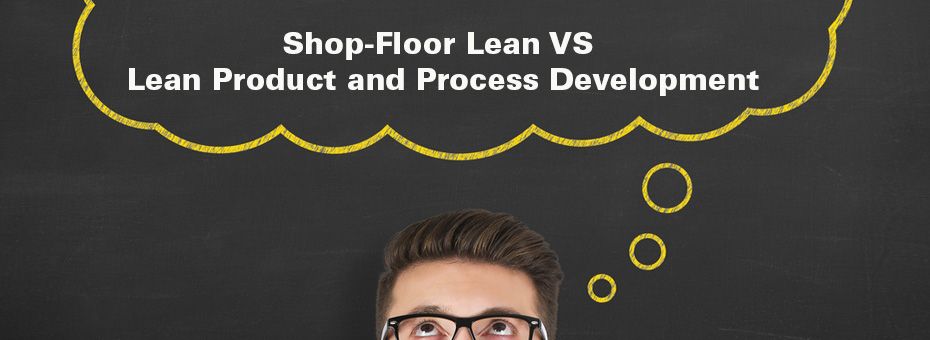 How Does Shop-Floor Lean Compare to Lean Product and Process Development (LPPD)? A Q&#038;A with Matt Zayko