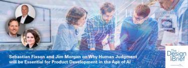 Sebastian Fixson and Jim Morgan on Why Human Judgment will be Essential for Product Development in the Age of AI